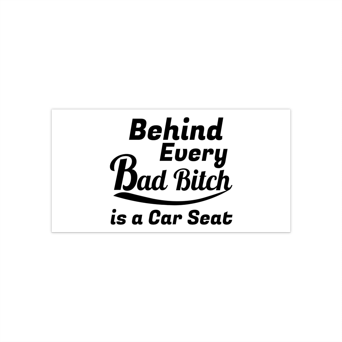 "Behind Every Bad B***h" Bumper Sticker